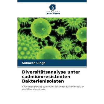 Diversitätsanalyse unter cadmiumresistenten Bakterienisolaten, Taschenbuch von Subaran Singh, Verlag Unser Wissen, 978-620-0-71489-3