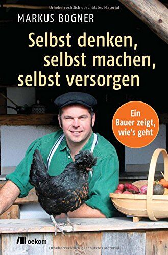 Markus Bogner - Selbst denken, selbst machen, selbst versorgen: Ein Bauer zeigt wie`s geht - Preis vom 16.10.2026 11:41:07 h