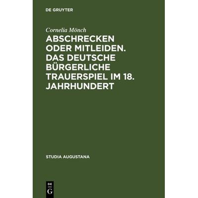 Abschrecken oder Mitleiden. Das deutsche bürgerliche Trauerspiel im 18. Jahrhundert, Gebundene Ausgabe von Cornelia Mönch, De Gruyter,
