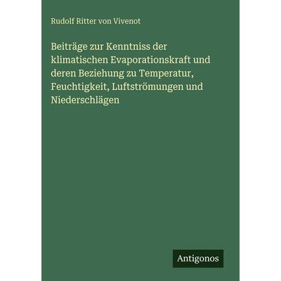 Beiträge zur Kenntniss der klimatischen Evaporationskraft und deren Beziehung zu Temperatur, Feuchtigkeit, Luftströmungen und Niederschlägen,