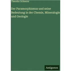 Der Paramorphismus und seine Bedeutung in der Chemie, Mineralogie und Geologie, Belletristik von Theodor Scheerer