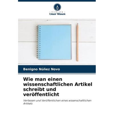 Wie man einen wissenschaftlichen Artikel schreibt und veröffentlicht, Taschenbuch von Benigno Núñez Novo, Verlag Unser Wissen, 978-620-7-71880-1