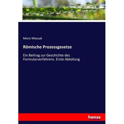 Römische Prozessgesetze, Taschenbuch von Moriz Wlassak, Hansebooks, 978-3-7436-8245-0
