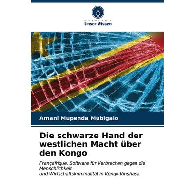 Die schwarze Hand der westlichen Macht über den Kongo, Taschenbuch von Amani Mupenda Mubigalo, Verlag Unser Wissen, 978-620-6-98006-3