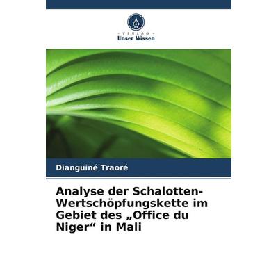 Analyse der Schalotten-Wertschöpfungskette im Gebiet des 'Office du Niger' in Mali, Taschenbuch von Dianguiné Traoré, Verlag Unser Wissen