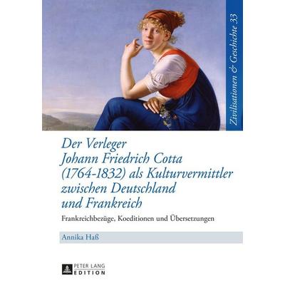 Der Verleger Johann Friedrich Cotta (1764–1832) als Kulturvermittler zwischen Deutschland und Frankreich, Gebundene Ausgabe von Annika Hass, Peter