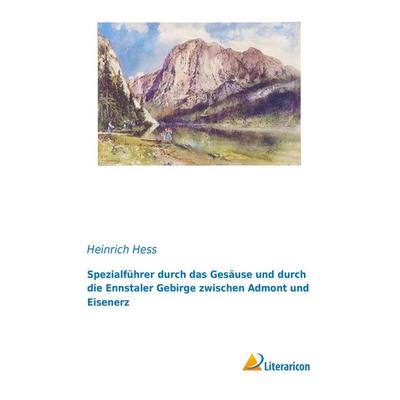 Spezialführer durch das Gesäuse und durch die Ennstaler Gebirge zwischen Admont und Eisenerz, Taschenbuch von Heinrich Hess, Literaricon,