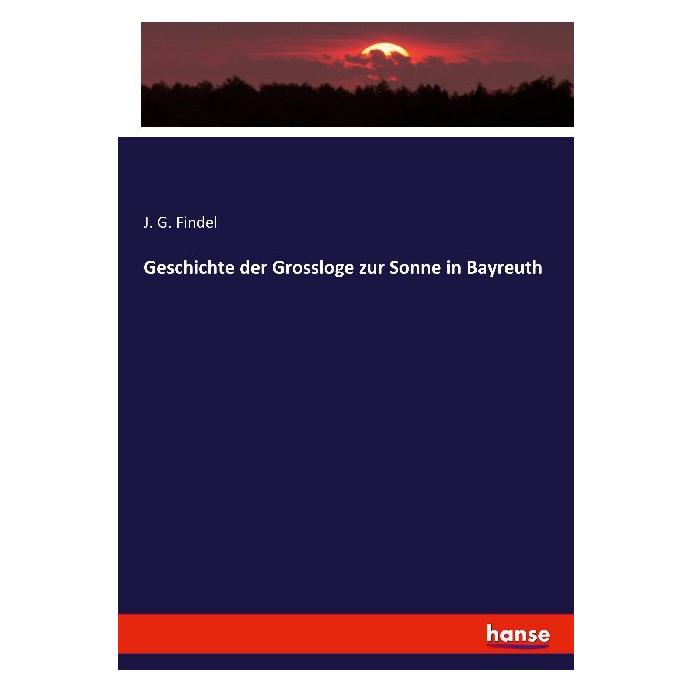Hansebooks Geschichte der Grossloge zur Sonne in Bayreuth (Deutsch, Softcover, J G Findel) (55876730)