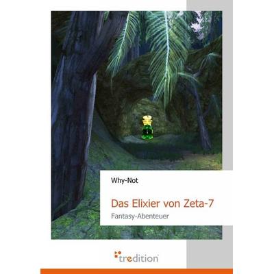 Das Elixier von Zeta-7, Taschenbuch von Why-Not, Tredition, 978-3-86850-320-3