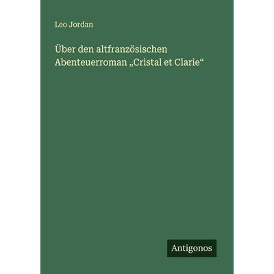 Über den altfranzösischen Abenteuerroman 'Cristal et Clarie'; Taschenbuch von Leo Jordan, Antigonos Verlag, 978-3-563-16596-6