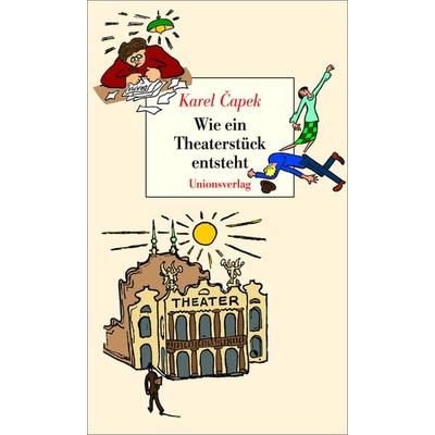 Wie ein Theaterstück entsteht, Gebundene Ausgabe von Karel Çapek, Unionsverlag, 978-3-293-00443-6