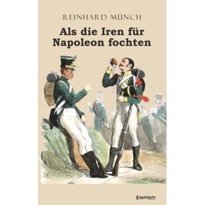 Als die Iren für Napoleon fochten, Taschenbuch von Reinhard Münch, Engelsdorfer Verlag, 978-3-96145-375-7