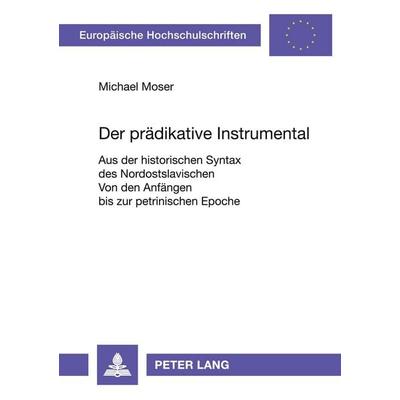 Der prädikative Instrumental, Taschenbuch von Michael Moser, Peter Lang GmbH, Internationaler Verlag der Wissenschaften, 978-3-631-47797-7