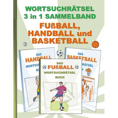 Wortsuchrätsel 3 in 1 Sammelband Fußball, Handball und Basketball, Taschenbuch von Brian Gagg, BoD – Books on Demand, 978-3-7557-0083-8