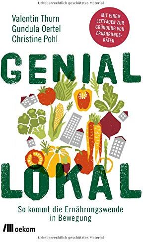 Valentin Thurn - Genial lokal: So kommt die Ernährungswende in Bewegung: Mit einem Leitfaden zur Gründung von Ernährungsräten - Preis vom 09.10.2026 07:28:09 h