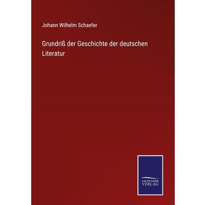 Grundriß der Geschichte der deutschen Literatur, Gebundene Ausgabe von Johann Wilhelm Schaefer, BoD - Books on Demand, 978-3-7525-5005-4