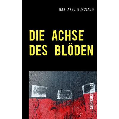 Die Achse des Blöden, Taschenbuch von GAX Axel Gundlach, BoD – Books on Demand, 978-3-7347-4976-6