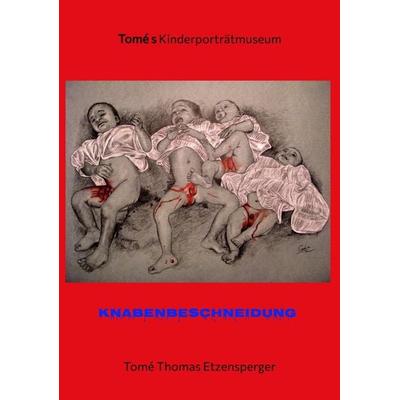 Knabenbeschneidung / Ausstellung gegen das neue Beschneidungsgesetz der Bundesregierung, Taschenbuch von Tomé Thomas Etzensperger, Tredition,