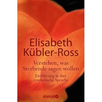 Verstehen, was Sterbende sagen wollen, Taschenbuch von Elisabeth Kübler-Ross, Knaur MensSana Taschenbuch, 978-3-426-87367-0