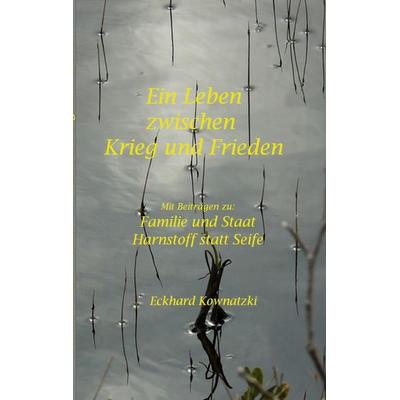 Ein Leben zwischen Krieg und Frieden, Taschenbuch von Eckhard Kownatzki, BoD – Books on Demand, 978-3-7583-1840-5