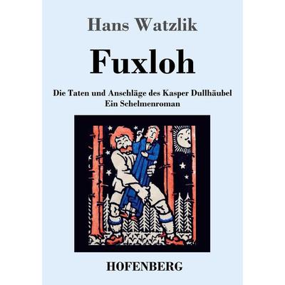 Fuxloh oder Die Taten und Anschläge des Kasper Dullhäubel, Taschenbuch von Hans Watzlik, Hofenberg, 978-3-7437-3626-9