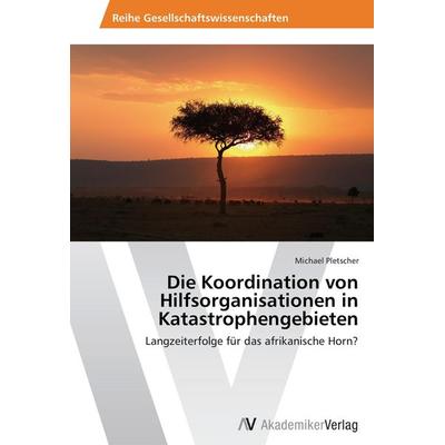 Die Koordination von Hilfsorganisationen in Katastrophengebieten, Taschenbuch von Michael Pletscher, AV Akademikerverlag, 978-3-639-63213-2