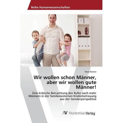 Wir wollen schon Männer, aber wir wollen gute Männer!, Taschenbuch von Nora Berner, AV Akademikerverlag, 978-3-639-88496-8
