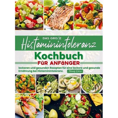 Das große Histaminintoleranz Kochbuch für Anfänger, Taschenbuch von Mandy Lehrer, Bookmundo Direct, 978-94-6485-874-7