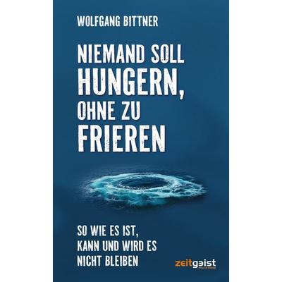 Niemand soll hungern, ohne zu frieren, Taschenbuch von Wolfgang Bittner, Verlag zeitgeist Print & Online, 978-3-943007-54-1