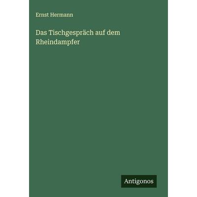 Das Tischgespräch auf dem Rheindampfer, Gebundene Ausgabe von Ernst Hermann, Antigonos Verlag, 978-3-388-89726-4
