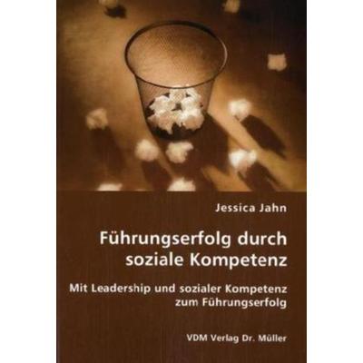 Führungserfolg durch soziale Kompetenz, Taschenbuch von Jessica Jahn, VDM, 978-3-8364-0359-7