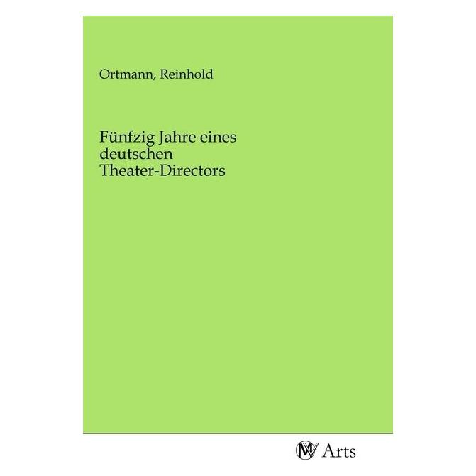 MV-Arts Fünfzig Jahre eines deutschen Theater-Directors (Deutsch, Softcover, Reinhold Ortmann) (56157401)
