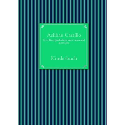 Drei Kurzgeschichten zum Lesen und ausmalen., Taschenbuch von Aslihan Castillo, BoD – Books on Demand, 978-3-8391-9812-4