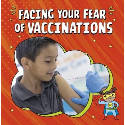 Facing Your Fear of Vaccinations, Gebundene Ausgabe von Heather E. Schwartz, Capstone Global Library Ltd, 978-1-398-24883-0