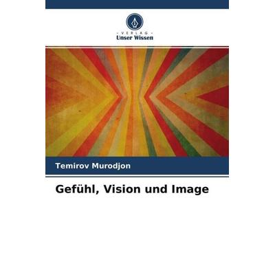 Gefühl, Vision und Image, Taschenbuch von Temirov Murodjon, Verlag Unser Wissen, 978-620-4-49882-9