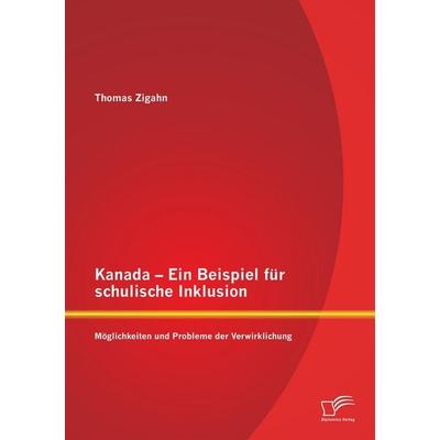 Kanada - Ein Beispiel für schulische Inklusion: Möglichkeiten und Probleme der Verwirklichung, Taschenbuch von Thomas Zigahn, Diplomica Verlag GmbH,