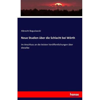 Neue Studien über die Schlacht bei Wörth, Taschenbuch von Albrecht Boguslawski, Hansebooks, 978-3-7434-2066-3