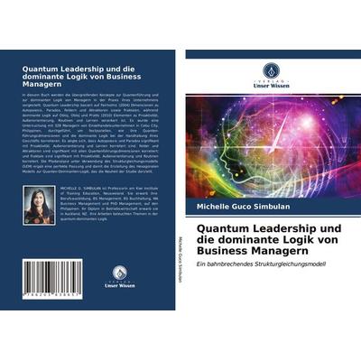 Quantum Leadership und die dominante Logik von Business Managern, Taschenbuch von Michelle Guco Simbulan, Verlag Unser Wissen, 978-620-3-83865-7