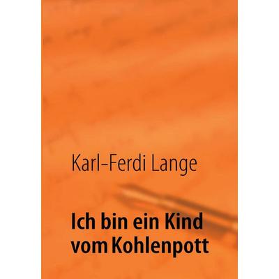 Ich bin ein Kind vom Kohlenpott, Taschenbuch von Karl-Ferdi Lange, BoD – Books on Demand, 978-3-8423-7078-4