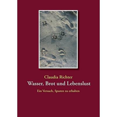 Wasser, Brot und Lebenslust, Taschenbuch von Claudia Richter, BoD – Books on Demand, 978-3-8448-8555-2