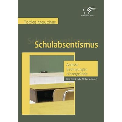 Schulabsentismus - Anlässe, Bedingungen, Hintergründe, Taschenbuch von Tobias Maucher, Diplomica Verlag GmbH, 978-3-8366-6877-4