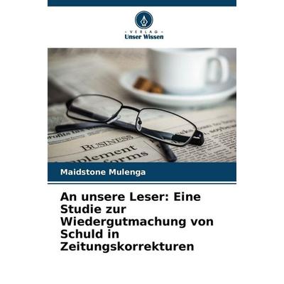 An unsere Leser: Eine Studie zur Wiedergutmachung von Schuld in Zeitungskorrekturen, Taschenbuch von Maidstone Mulenga, Verlag Unser Wissen,