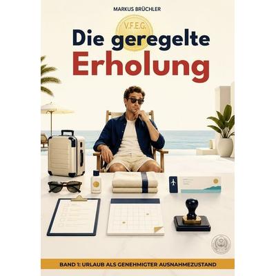 Die geregelte Erholung, Band 1: Urlaub als genehmigter Ausnahmezustand, Gebundene Ausgabe von Markus Brüchler,Heribert Schlichtgeist, Colla & Gen