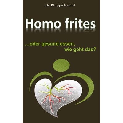 Homo frites, Taschenbuch von Philippe Tremml, BoD – Books on Demand, 978-3-7448-8722-9