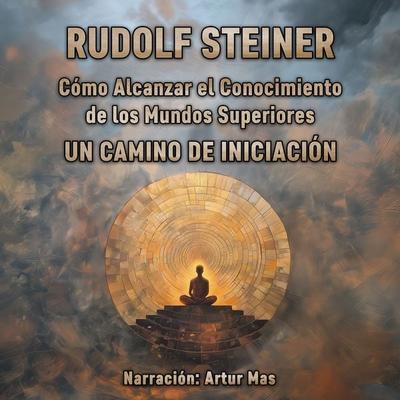 Cómo Alcanzar el Conocimiento de los Mundos Superiores - Rudolf Steiner, Audio, 4067248587447