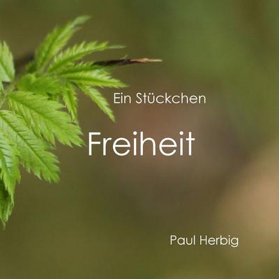 Ein Stückchen Freiheit, Taschenbuch von Paul Herbig, BoD – Books on Demand, 978-3-7392-0641-7