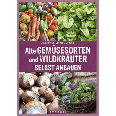 Alte Gemüsesorten und Wildkräuter selbst anbauen, Gebundene Ausgabe von Christine Weidenweber, Petersberg Verlag, 978-3-7553-0044-1