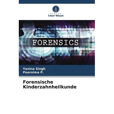 Forensische Kinderzahnheilkunde, Taschenbuch von Yanina Singh,Poornima P., Verlag Unser Wissen, 978-620-8-21428-9