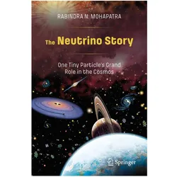 The Neutrino Story: One Tiny Particle's Grand Role in the Cosmos, Fachbücher von Rabindra N. Mohapatra