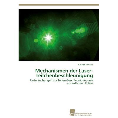 Mechanismen der Laser-Teilchenbeschleunigung, Taschenbuch von Bastian Aurand, Südwestdeutscher Verlag für Hochschulschriften, 978-3-8381-3088-0
